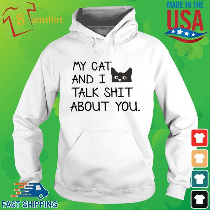 My Cat And I Talk Shit About You Shirt hoodie trang