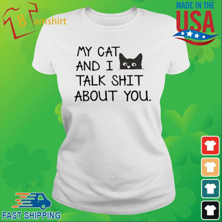 My Cat And I Talk Shit About You Shirt ladies trang