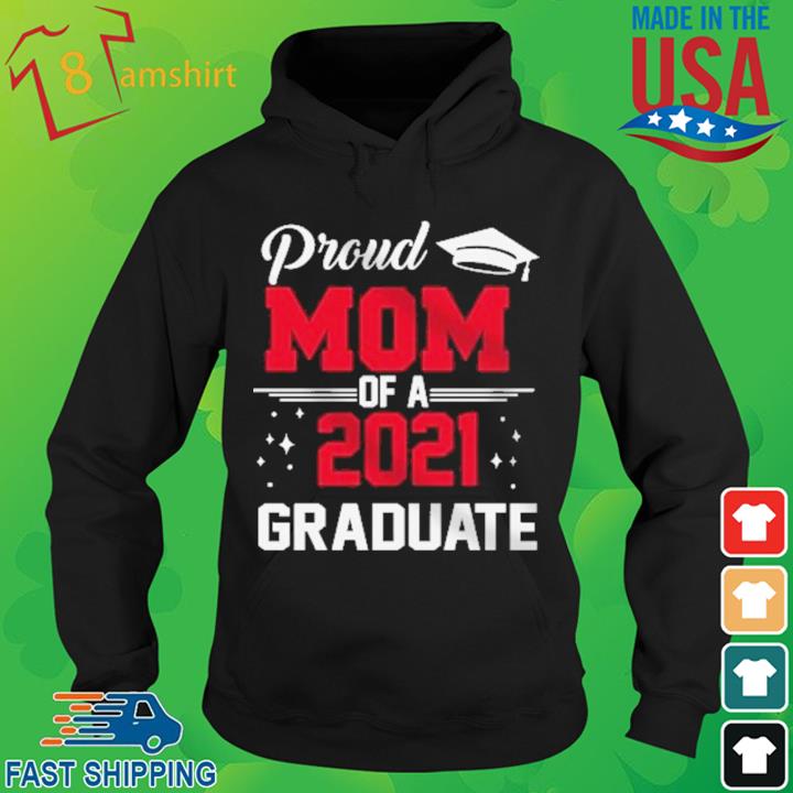 Proud Mom Of A 2021 Graduate Shirt hoodie den