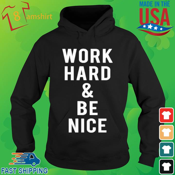 Work Hard And Be Nice Shirt hoodie den