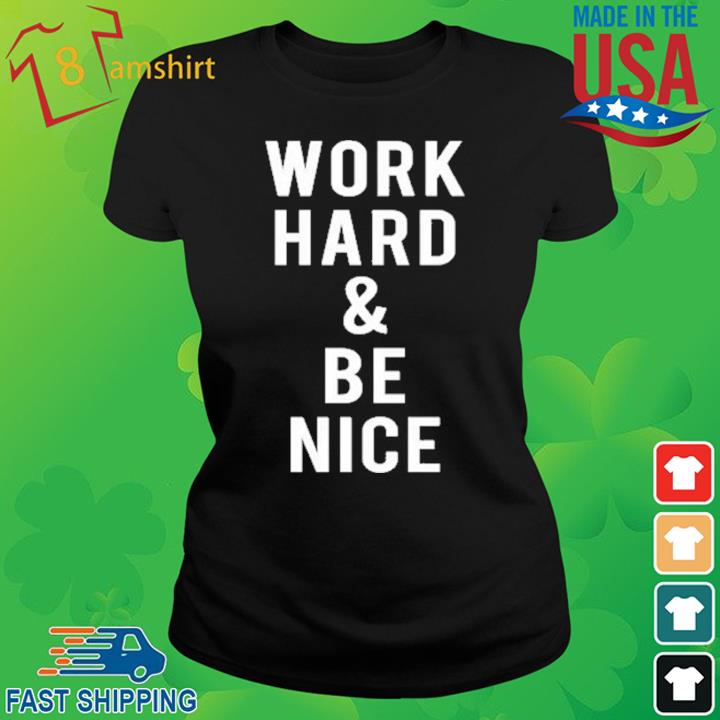 Work Hard And Be Nice Shirt ladies den