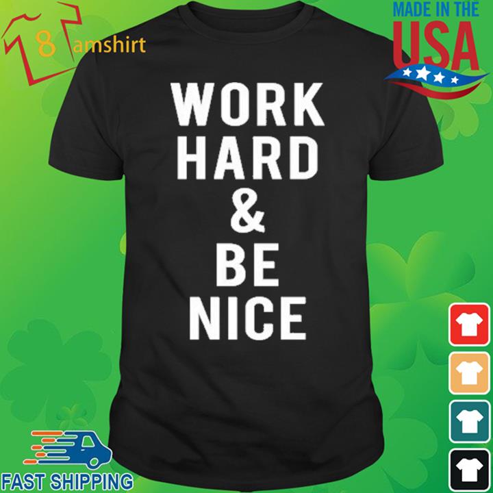 Work Hard And Be Nice Shirt