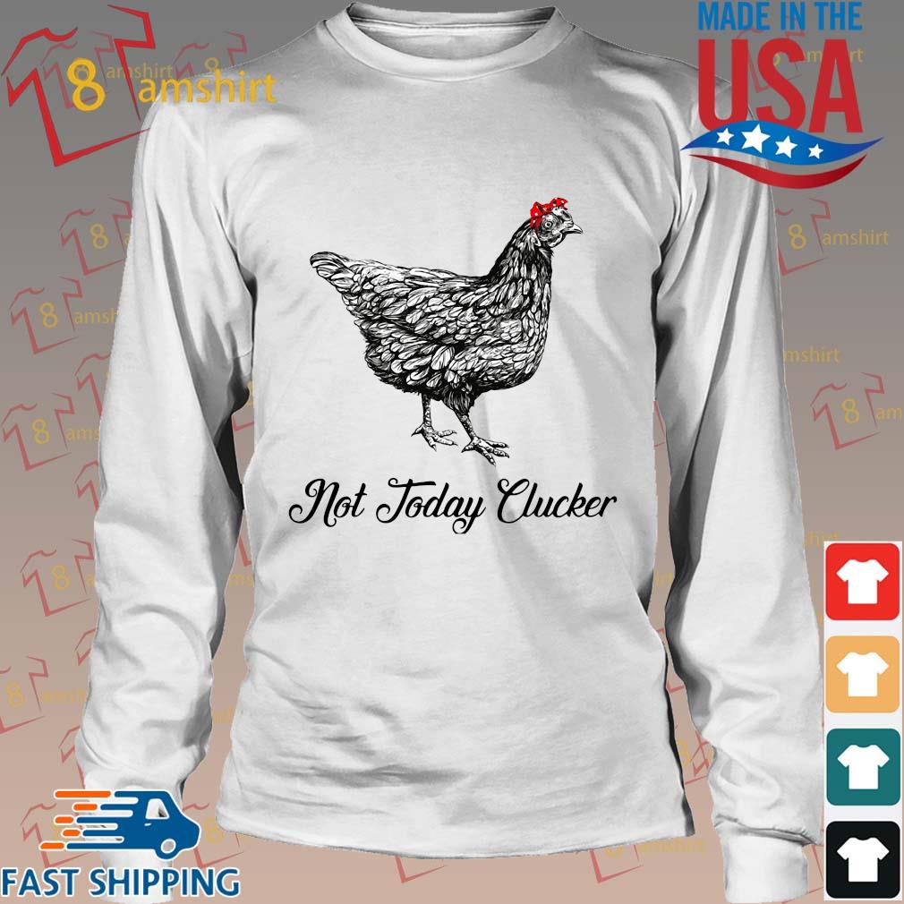 Chicken Not Today Clucker Shirt,Sweater, Hoodie, And Long Sleeved ...