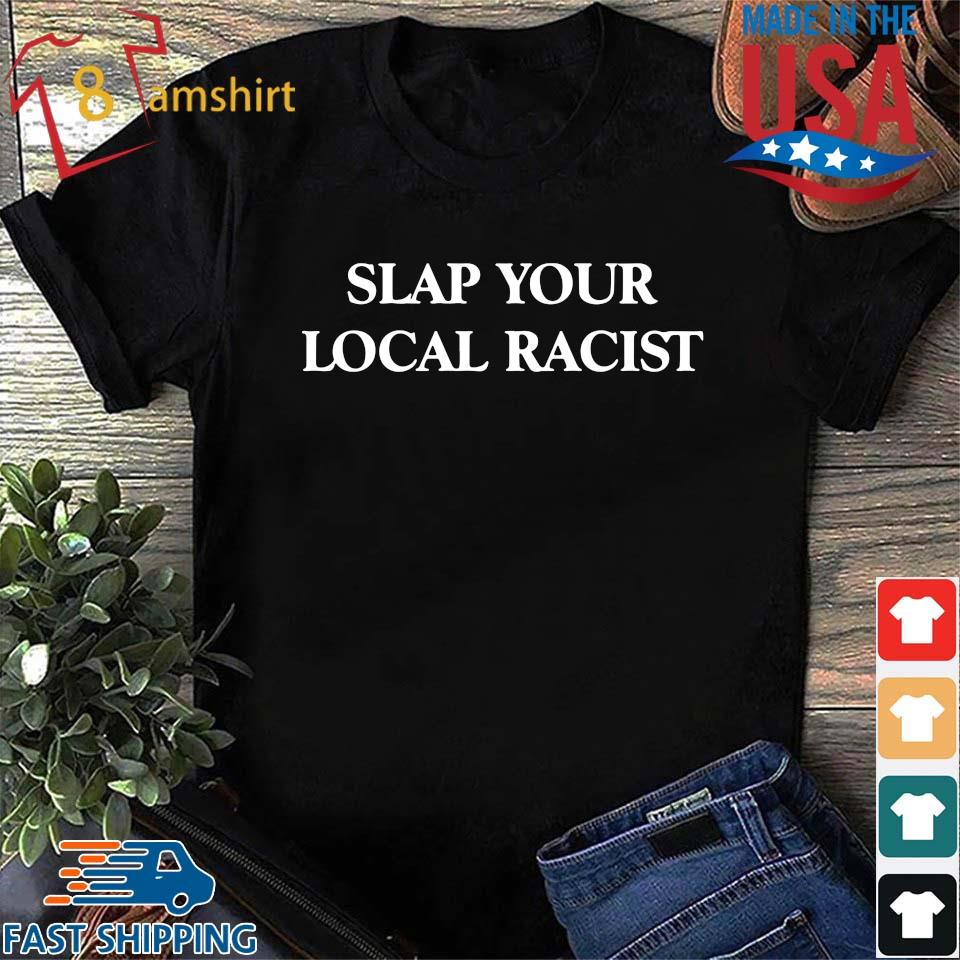 slap your local racist shirt