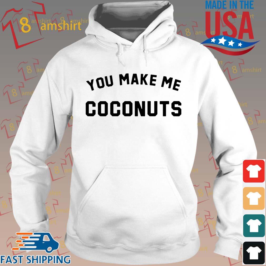 you make me coconuts shirt