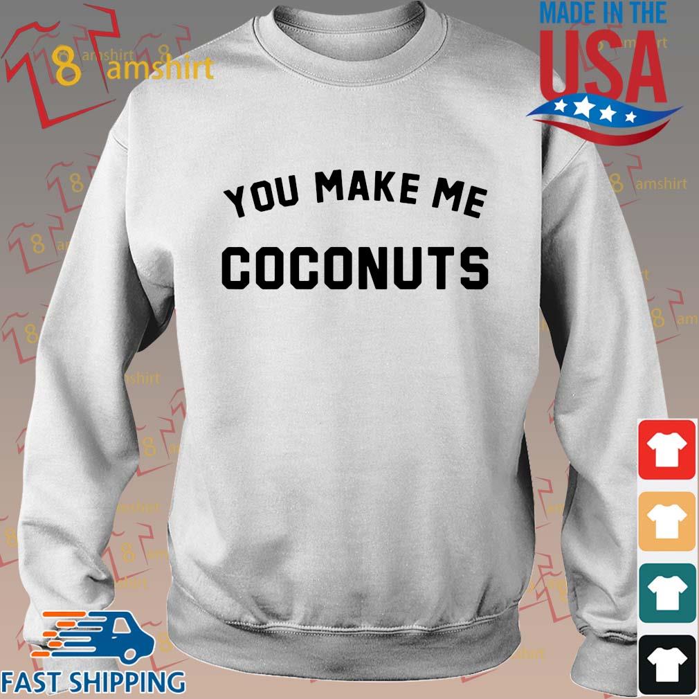 you make me coconuts shirt